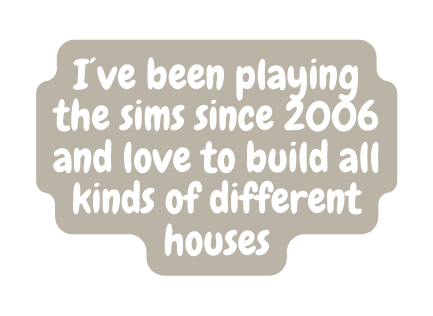 I ve been playing the sims since 2006 and love to build all kinds of different houses