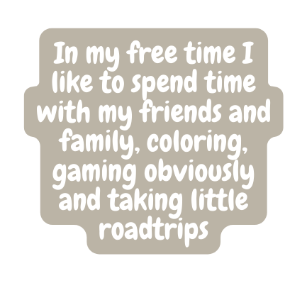 In my free time I like to spend time with my friends and family coloring gaming obviously and taking little roadtrips