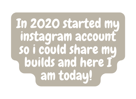 In 2020 started my instagram account so i could share my builds and here I am today